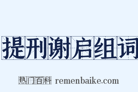 提刑谢启组词是什么意思的图片